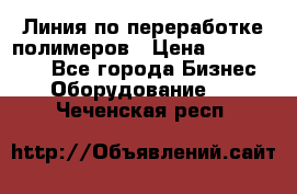 Линия по переработке полимеров › Цена ­ 2 000 000 - Все города Бизнес » Оборудование   . Чеченская респ.